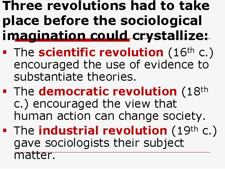 Three revolutions had to take place before the sociological imagination could crystallize: § The