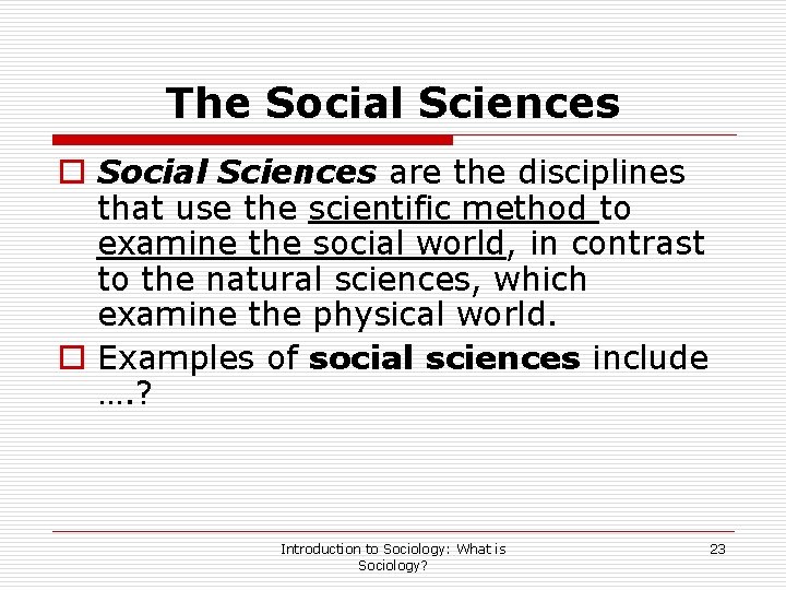 The Social Sciences o Social Sciences are the disciplines that use the scientific method