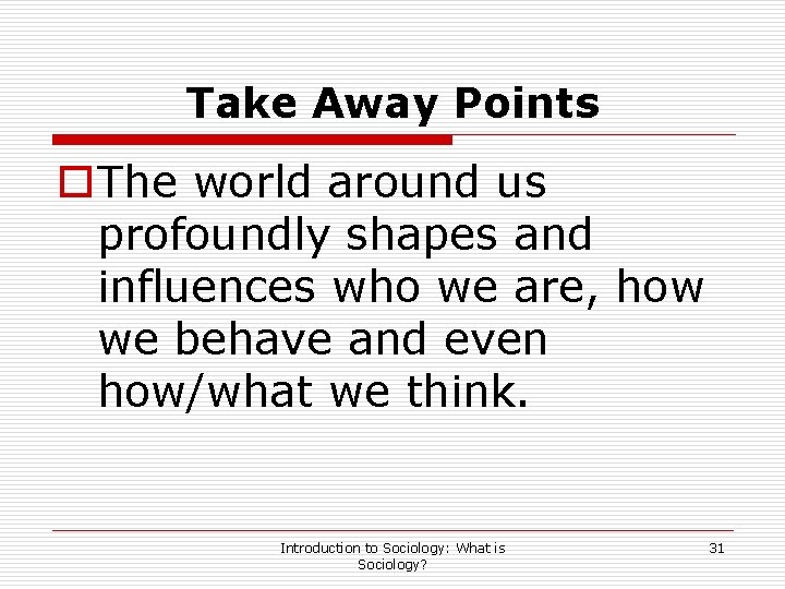 Take Away Points o. The world around us profoundly shapes and influences who we