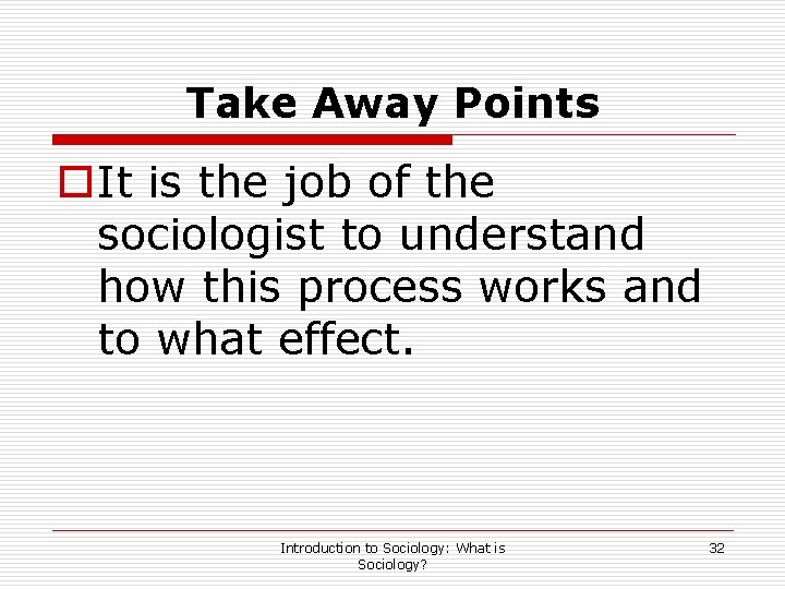 Take Away Points o. It is the job of the sociologist to understand how
