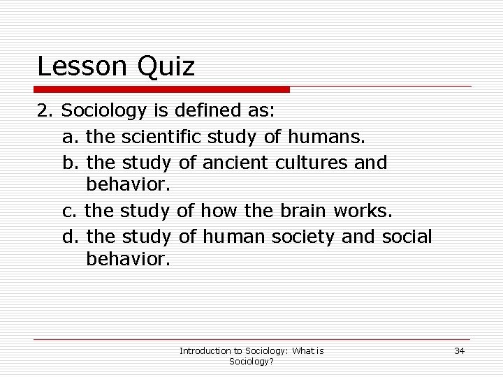 Lesson Quiz 2. Sociology is defined as: a. the scientific study of humans. b.