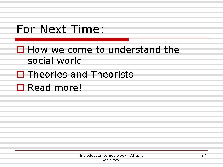 For Next Time: o How we come to understand the social world o Theories