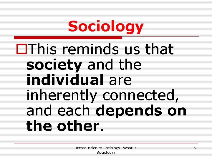 Sociology o. This reminds us that society and the individual are inherently connected, and