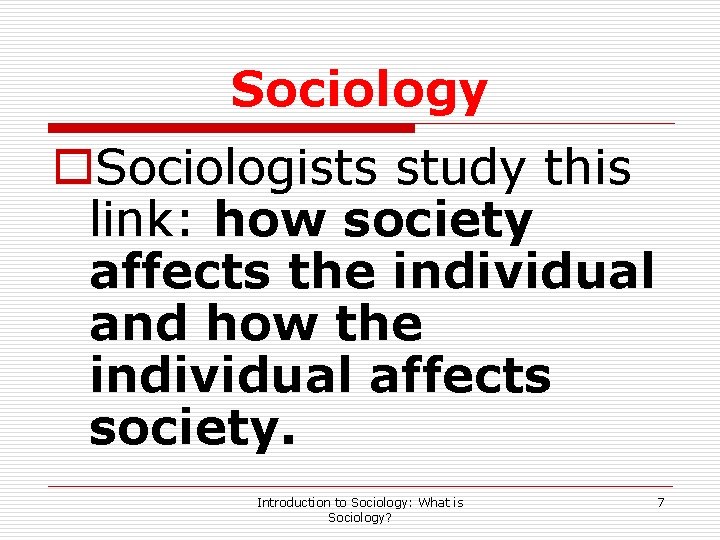 Sociology o. Sociologists study this link: how society affects the individual and how the