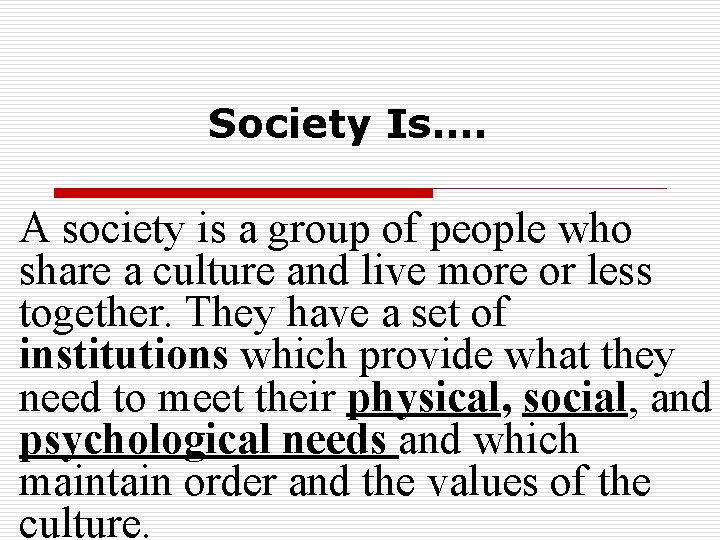 Society Is…. A society is a group of people who share a culture and