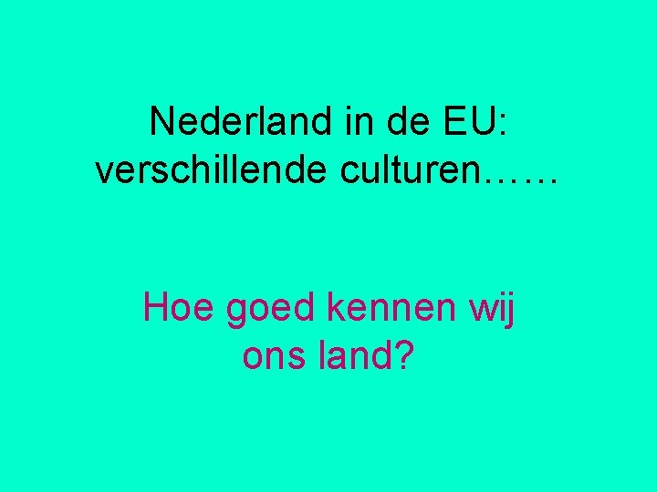 Nederland in de EU: verschillende culturen…… Hoe goed kennen wij ons land? 
