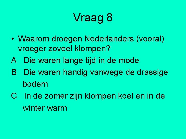 Vraag 8 • Waarom droegen Nederlanders (vooral) vroeger zoveel klompen? A Die waren lange
