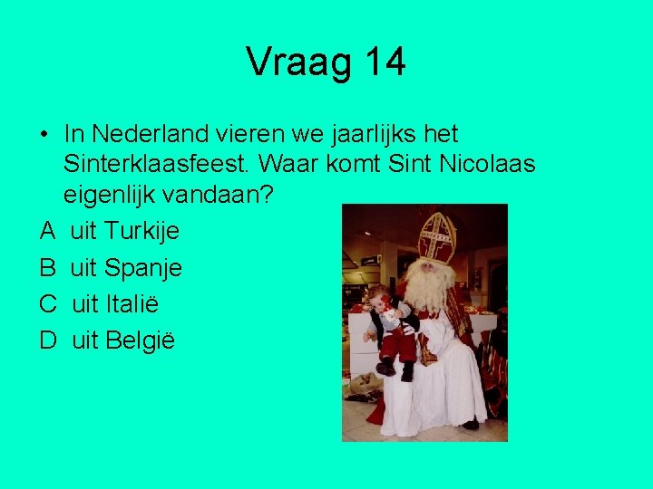 Vraag 14 • In Nederland vieren we jaarlijks het Sinterklaasfeest. Waar komt Sint Nicolaas