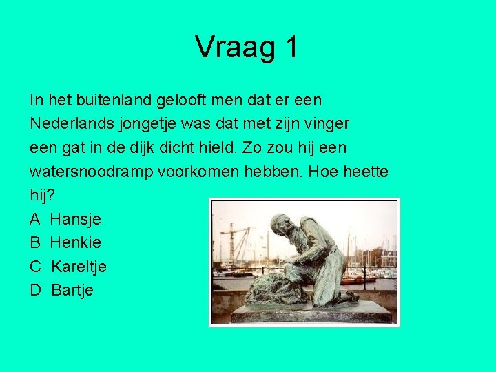 Vraag 1 In het buitenland gelooft men dat er een Nederlands jongetje was dat