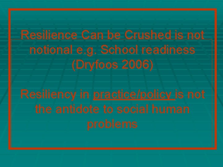 Resilience Can be Crushed is notional e. g. School readiness (Dryfoos 2006) Resiliency in Resilience Can be Crushed is notional e. g. School readiness (Dryfoos 2006) Resiliency in