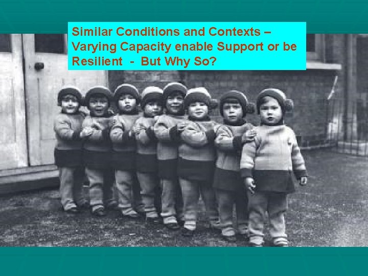 Similar Conditions and Contexts – Varying Capacity enable Support or be Resilient - But Similar Conditions and Contexts – Varying Capacity enable Support or be Resilient - But