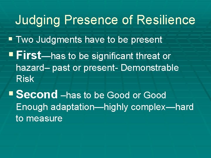 Judging Presence of Resilience § Two Judgments have to be present § First—has to Judging Presence of Resilience § Two Judgments have to be present § First—has to
