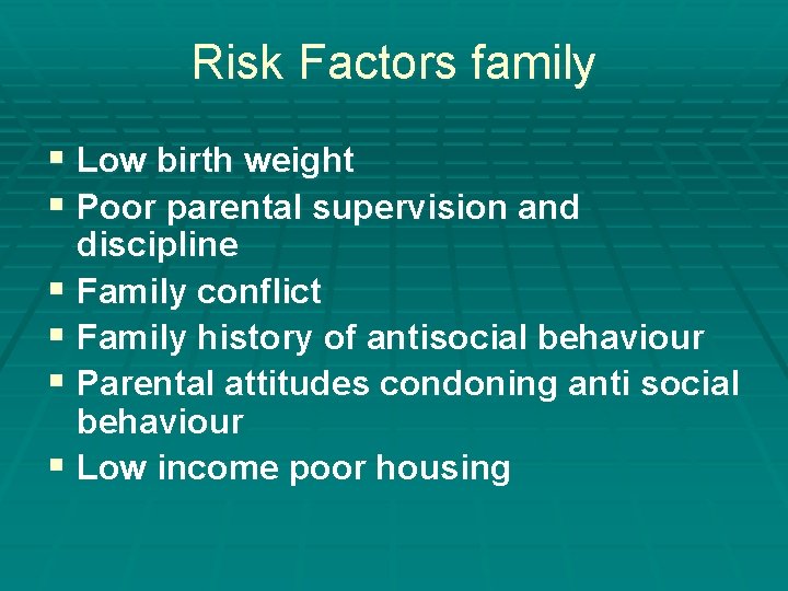 Risk Factors family § Low birth weight § Poor parental supervision and discipline § Risk Factors family § Low birth weight § Poor parental supervision and discipline §