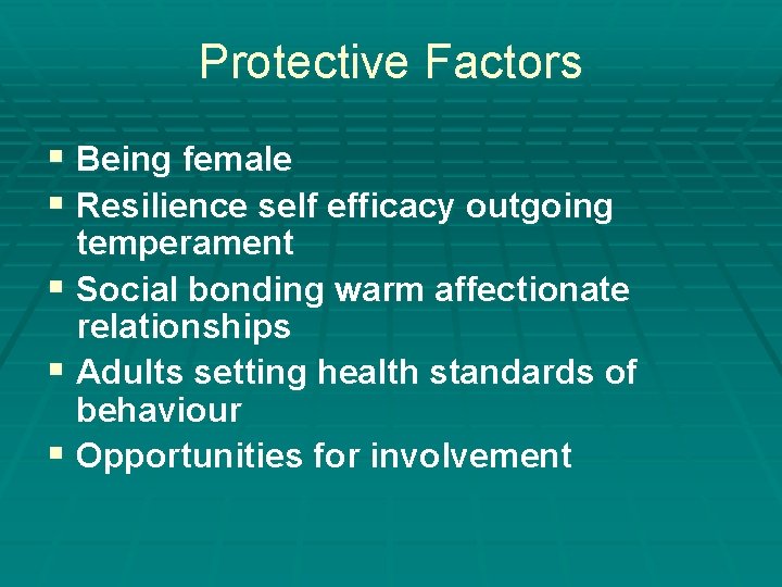 Protective Factors § Being female § Resilience self efficacy outgoing temperament § Social bonding Protective Factors § Being female § Resilience self efficacy outgoing temperament § Social bonding