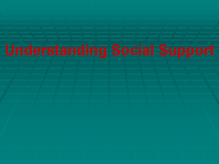 Understanding Social Support Understanding Social Support