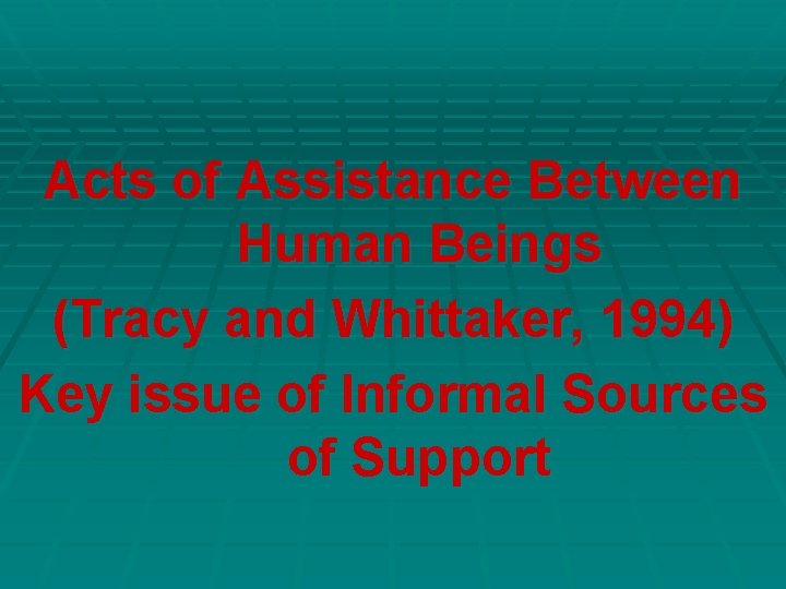 Acts of Assistance Between Human Beings (Tracy and Whittaker, 1994) Key issue of Informal Acts of Assistance Between Human Beings (Tracy and Whittaker, 1994) Key issue of Informal