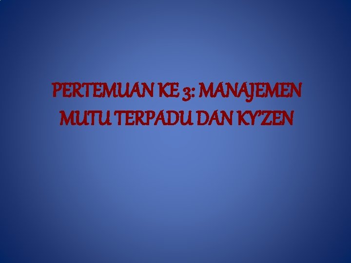 PERTEMUAN KE 3: MANAJEMEN MUTU TERPADU DAN KY’ZEN 