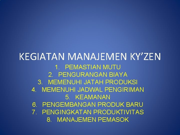 KEGIATAN MANAJEMEN KY’ZEN 1. PEMASTIAN MUTU 2. PENGURANGAN BIAYA 3. MEMENUHI JATAH PRODUKSI 4.