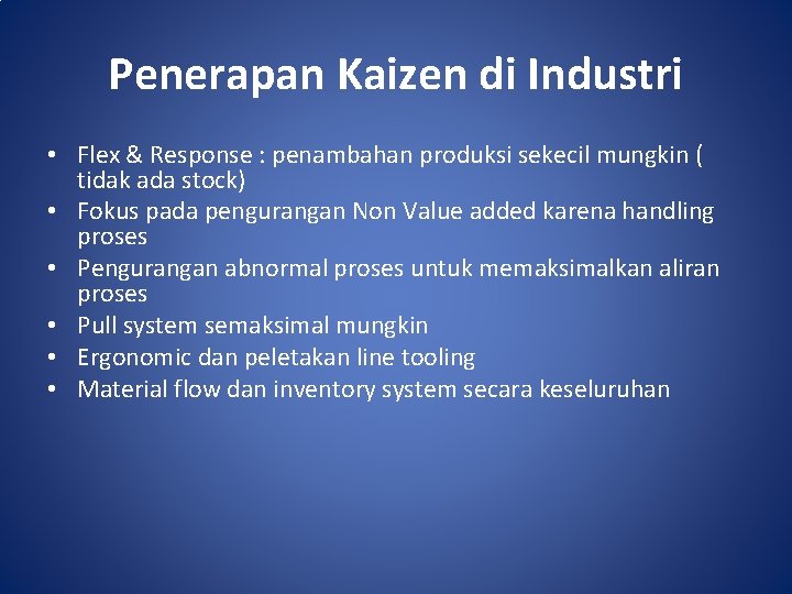 Penerapan Kaizen di Industri • Flex & Response : penambahan produksi sekecil mungkin (