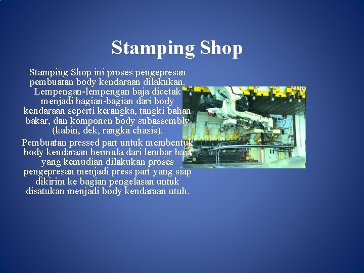 Stamping Shop ini proses pengepresan pembuatan body kendaraan dilakukan. Lempengan-lempengan baja dicetak menjadi bagian-bagian