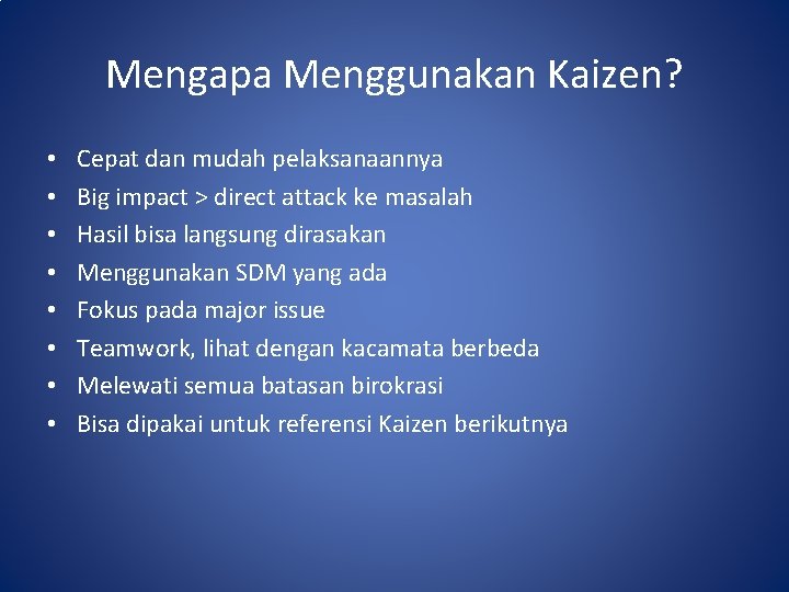 Mengapa Menggunakan Kaizen? • • Cepat dan mudah pelaksanaannya Big impact > direct attack