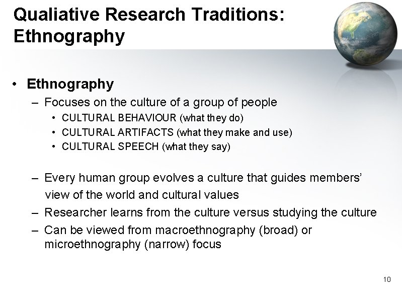 Qualiative Research Traditions: Ethnography • Ethnography – Focuses on the culture of a group Qualiative Research Traditions: Ethnography • Ethnography – Focuses on the culture of a group