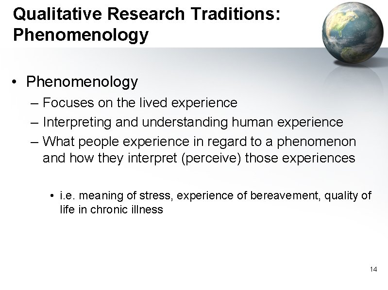 Qualitative Research Traditions: Phenomenology • Phenomenology – Focuses on the lived experience – Interpreting Qualitative Research Traditions: Phenomenology • Phenomenology – Focuses on the lived experience – Interpreting