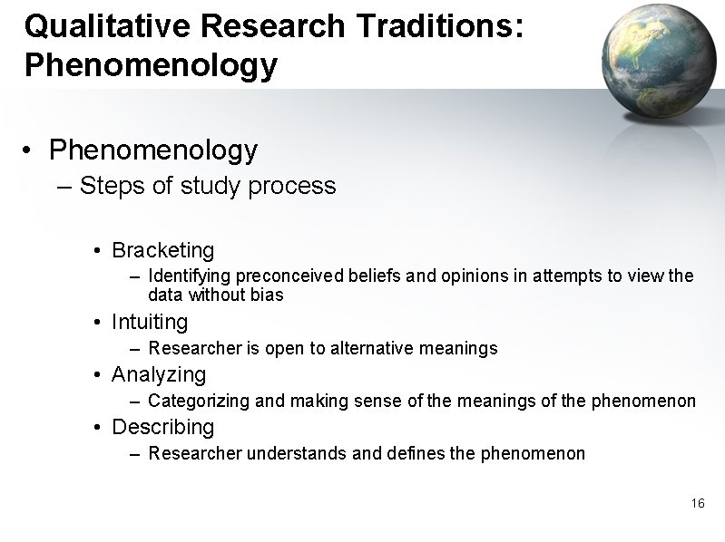 Qualitative Research Traditions: Phenomenology • Phenomenology – Steps of study process • Bracketing –