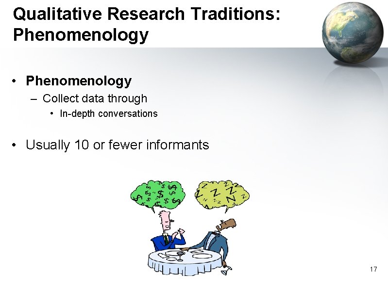 Qualitative Research Traditions: Phenomenology • Phenomenology – Collect data through • In-depth conversations •