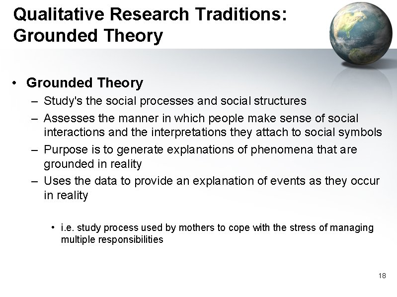 Qualitative Research Traditions: Grounded Theory • Grounded Theory – Study's the social processes and