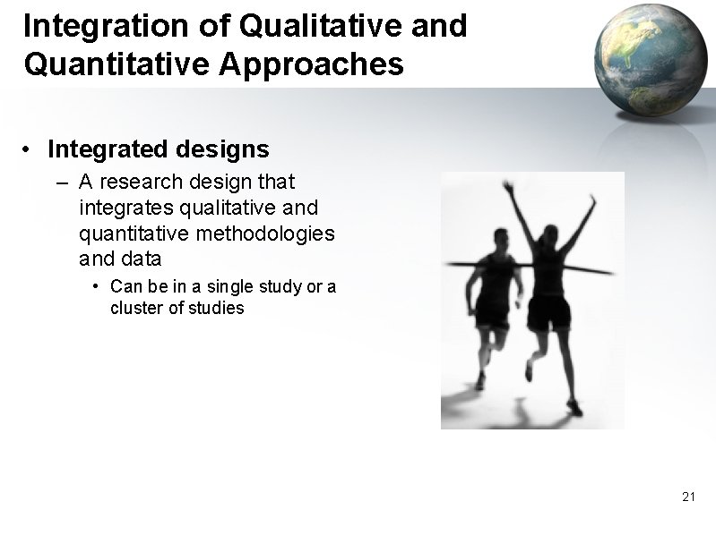 Integration of Qualitative and Quantitative Approaches • Integrated designs – A research design that Integration of Qualitative and Quantitative Approaches • Integrated designs – A research design that