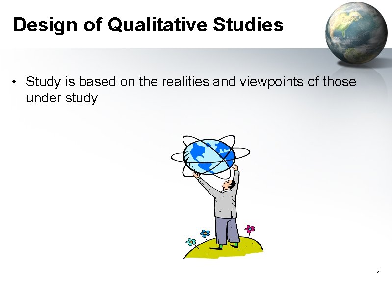 Design of Qualitative Studies • Study is based on the realities and viewpoints of Design of Qualitative Studies • Study is based on the realities and viewpoints of