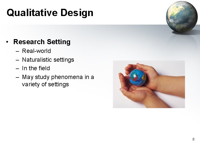 Qualitative Design • Research Setting – – Real-world Naturalistic settings In the field May
