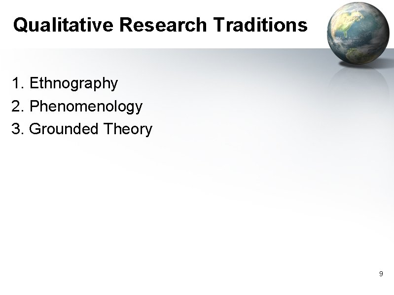 Qualitative Research Traditions 1. Ethnography 2. Phenomenology 3. Grounded Theory 9 