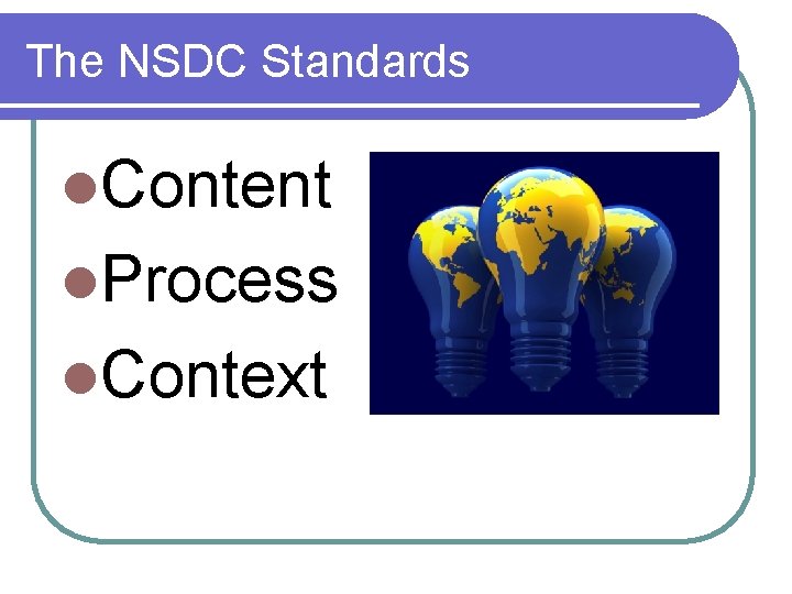 The NSDC Standards l. Content l. Process l. Context 