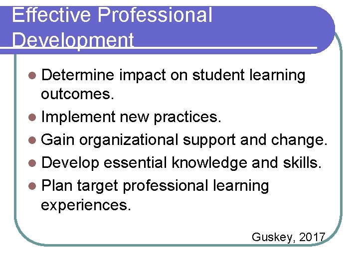 Effective Professional Development l Determine impact on student learning outcomes. l Implement new practices.