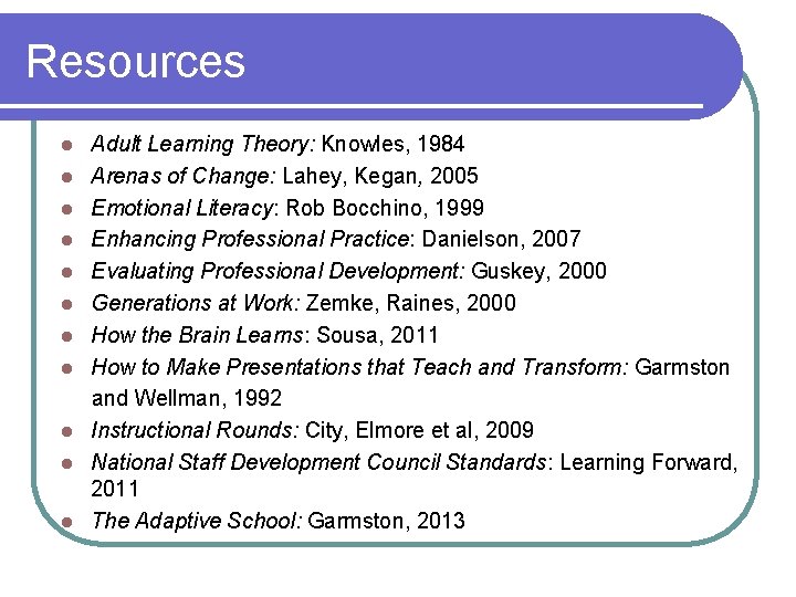 Resources l l l Adult Learning Theory: Knowles, 1984 Arenas of Change: Lahey, Kegan,
