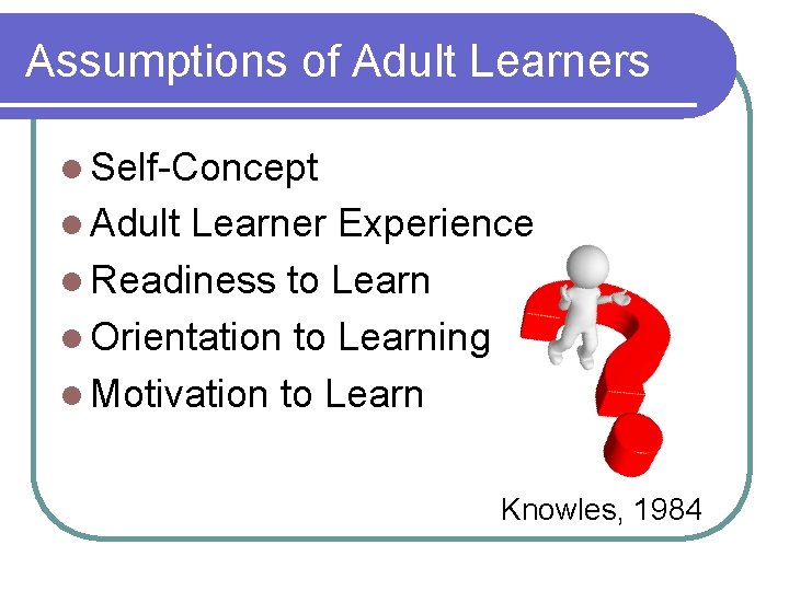 Assumptions of Adult Learners l Self-Concept l Adult Learner Experience l Readiness to Learn