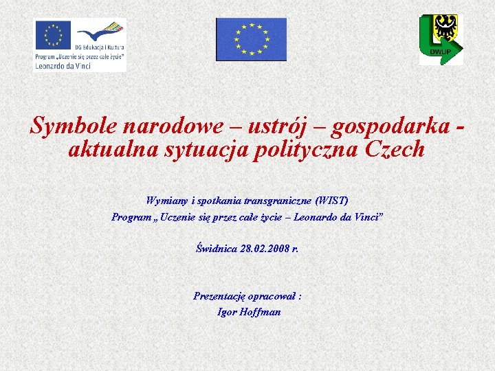 Symbole narodowe – ustrój – gospodarka - aktualna sytuacja polityczna Czech Wymiany i spotkania