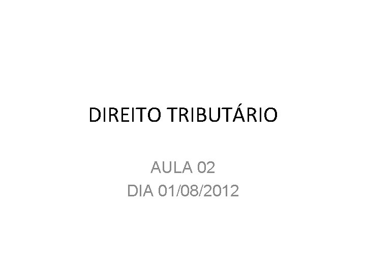 DIREITO TRIBUTÁRIO AULA 02 DIA 01/08/2012 