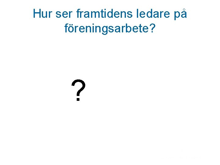 Hur ser framtidens ledare på föreningsarbete? ? 