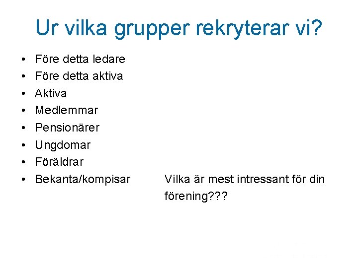 Ur vilka grupper rekryterar vi? • • Före detta ledare Före detta aktiva Aktiva