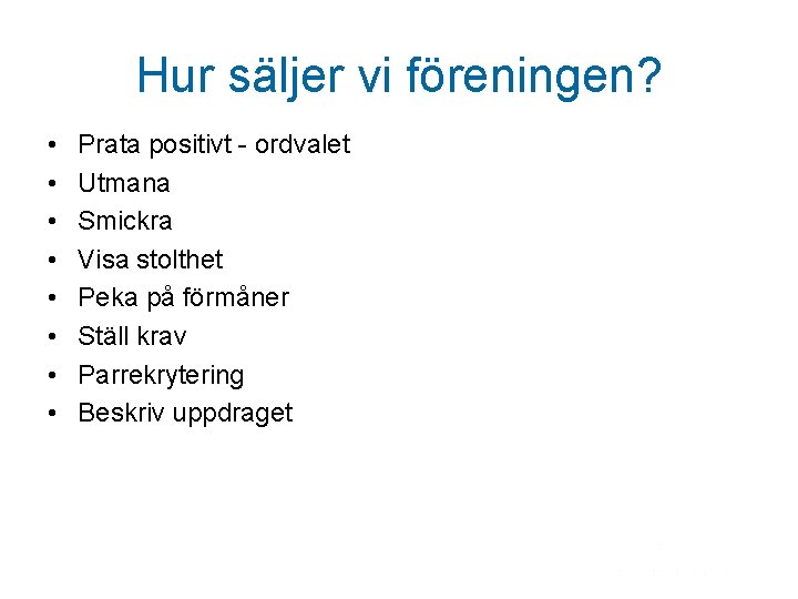 Hur säljer vi föreningen? • • Prata positivt - ordvalet Utmana Smickra Visa stolthet