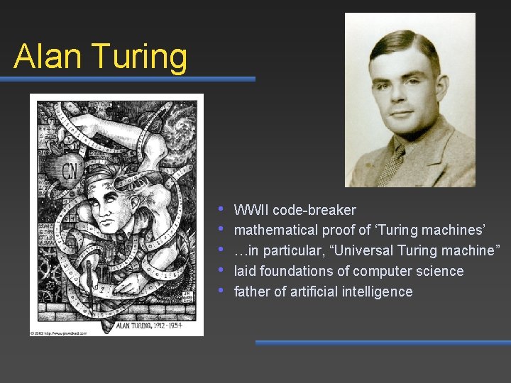 Alan Turing • • • WWII code-breaker mathematical proof of ‘Turing machines’ …in particular,