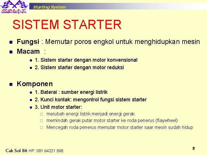 Starting System SISTEM STARTER n n Fungsi : Memutar poros engkol untuk menghidupkan mesin