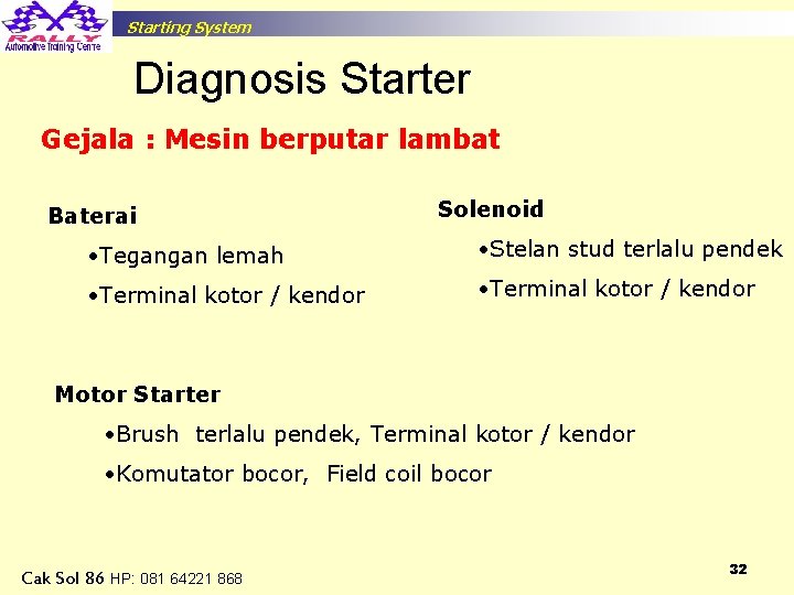 Starting System Diagnosis Starter Gejala : Mesin berputar lambat Baterai Solenoid • Tegangan lemah
