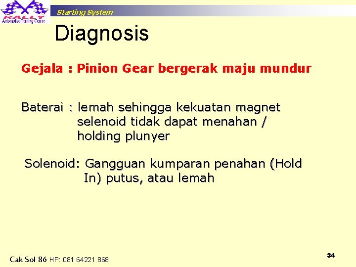Starting System Diagnosis Gejala : Pinion Gear bergerak maju mundur Baterai : lemah sehingga