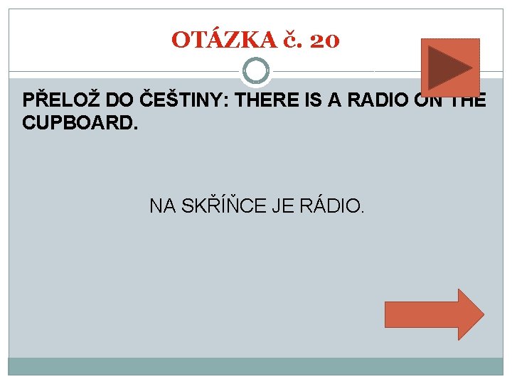 OTÁZKA č. 20 PŘELOŽ DO ČEŠTINY: THERE IS A RADIO ON THE CUPBOARD. NA