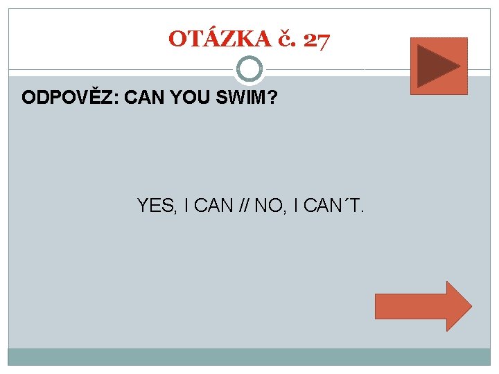 OTÁZKA č. 27 ODPOVĚZ: CAN YOU SWIM? YES, I CAN // NO, I CAN´T.