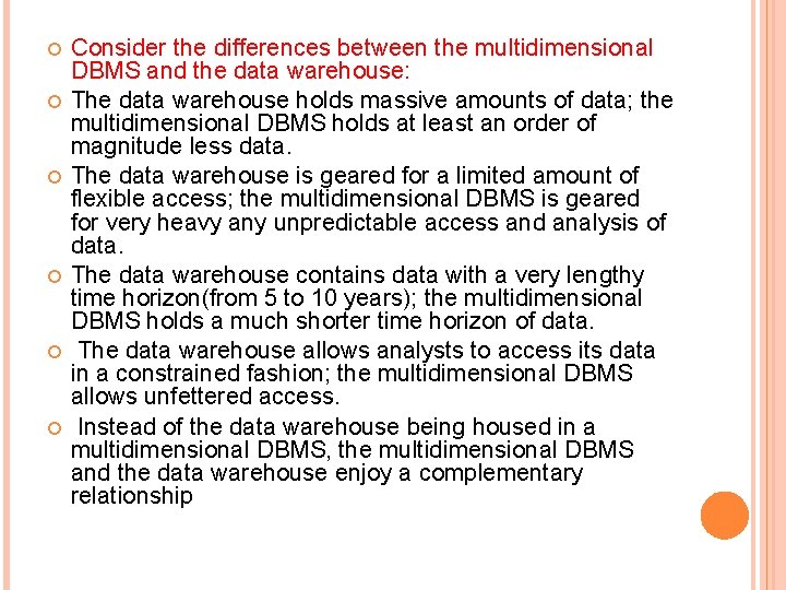  Consider the differences between the multidimensional DBMS and the data warehouse: The data